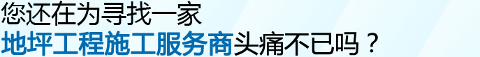 您還在為尋找一家地坪工程施工服務(wù)商頭疼不已嗎？